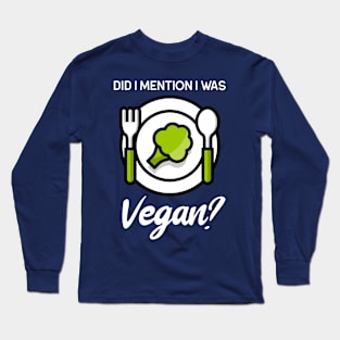 DID I MENTION I WAS VEGAN Long Sleeve T-Shirt